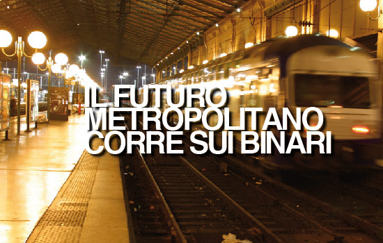 IL FUTURO METROPOLITANO CORRE SUI BINARI