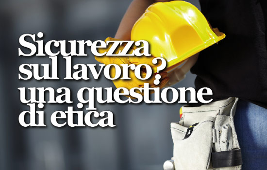 SICUREZZA SUL LAVORO? UNA QUESTIONE DI ETICA